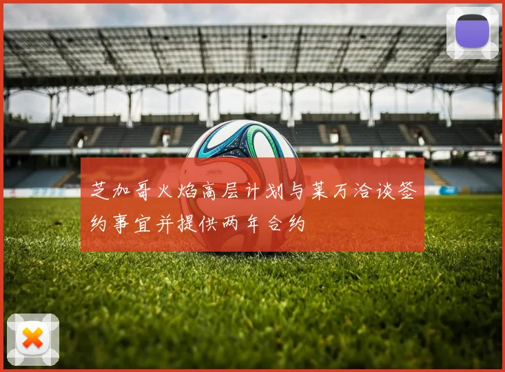 芝加哥火焰高层计划与莱万洽谈签约事宜并提供两年合约